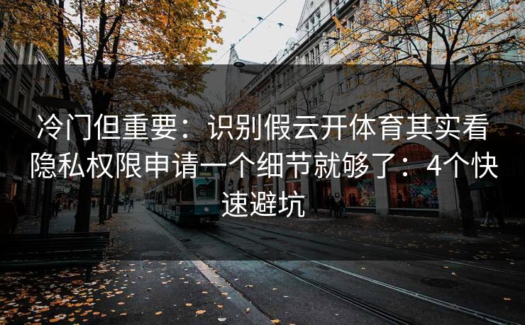 冷门但重要:识别假云开体育其实看隐私权限申请一个细节就够了:4个快速避坑 冷门但重要:识别假云开体育其实看隐私权限申请一个细节就够了:4个快速避坑